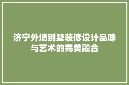 济宁外墙别墅装修设计品味与艺术的完美融合