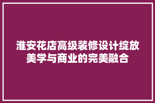 淮安花店高级装修设计绽放美学与商业的完美融合