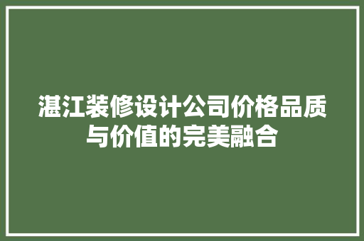 湛江装修设计公司价格品质与价值的完美融合