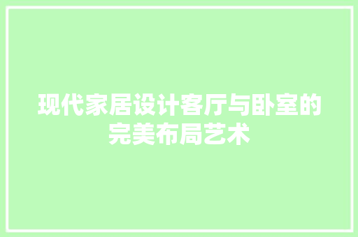 现代家居设计客厅与卧室的完美布局艺术  第1张
