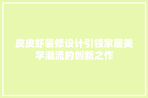 皮皮虾装修设计引领家居美学潮流的创新之作