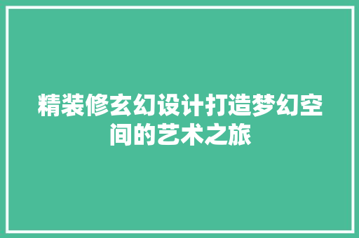 精装修玄幻设计打造梦幻空间的艺术之旅  第1张