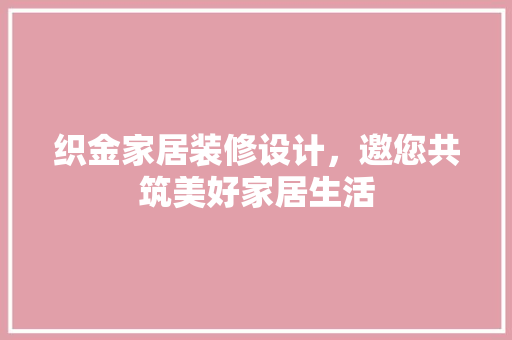 织金家居装修设计，邀您共筑美好家居生活  第1张