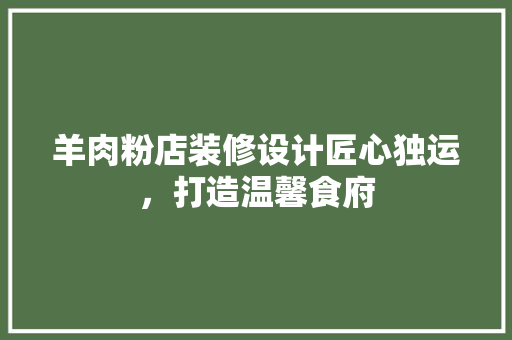 羊肉粉店装修设计匠心独运，打造温馨食府