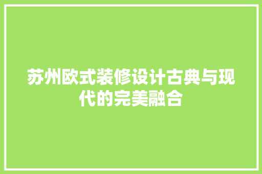 苏州欧式装修设计古典与现代的完美融合