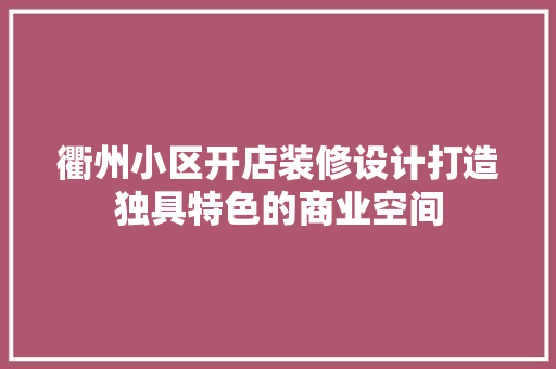 衢州小区开店装修设计打造独具特色的商业空间