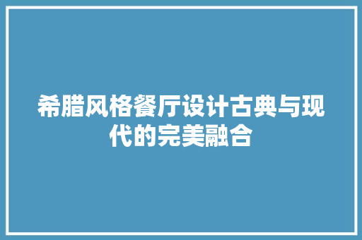 希腊风格餐厅设计古典与现代的完美融合