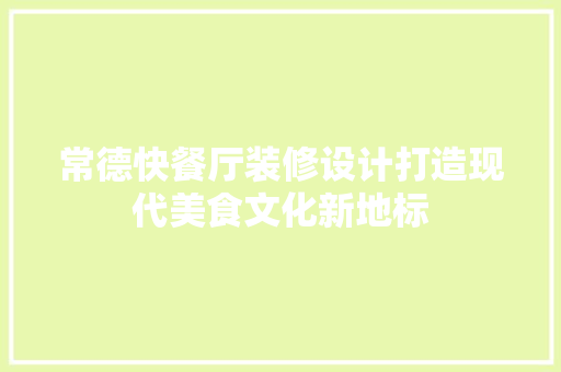 常德快餐厅装修设计打造现代美食文化新地标