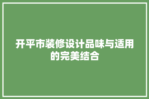 开平市装修设计品味与适用的完美结合  第1张