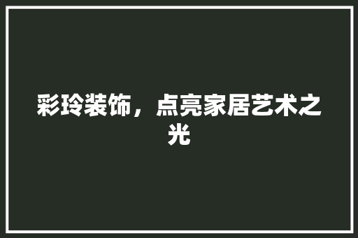 彩玲装饰，点亮家居艺术之光