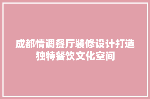 成都情调餐厅装修设计打造独特餐饮文化空间  第1张