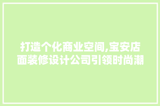 打造个化商业空间,宝安店面装修设计公司引领时尚潮流