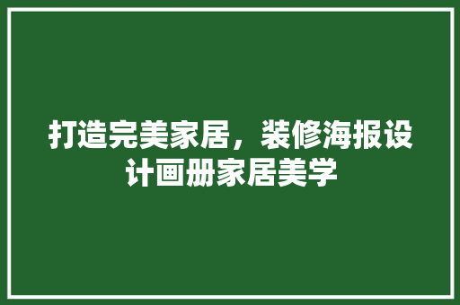 打造完美家居，装修海报设计画册家居美学  第1张