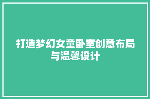 打造梦幻女童卧室创意布局与温馨设计  第1张