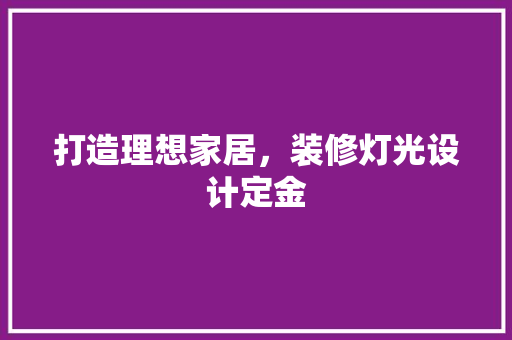 打造理想家居，装修灯光设计定金