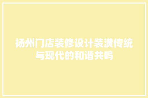 扬州门店装修设计装潢传统与现代的和谐共鸣