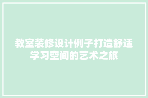 教室装修设计例子打造舒适学习空间的艺术之旅  第1张