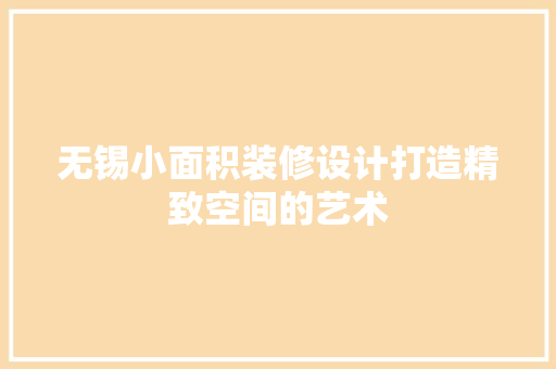 无锡小面积装修设计打造精致空间的艺术