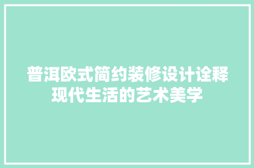 普洱欧式简约装修设计诠释现代生活的艺术美学  第1张