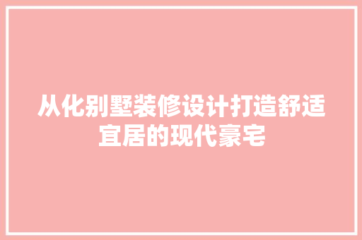 从化别墅装修设计打造舒适宜居的现代豪宅