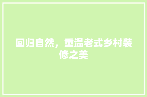 回归自然，重温老式乡村装修之美