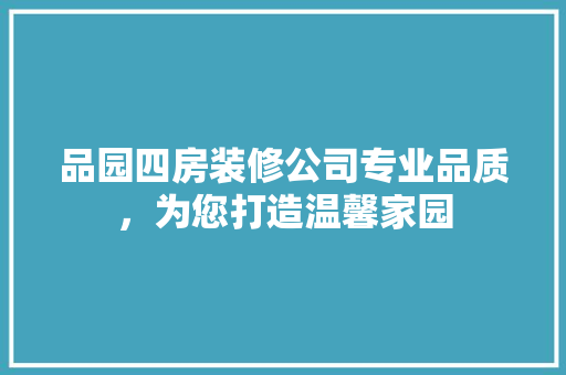 品园四房装修公司专业品质，为您打造温馨家园