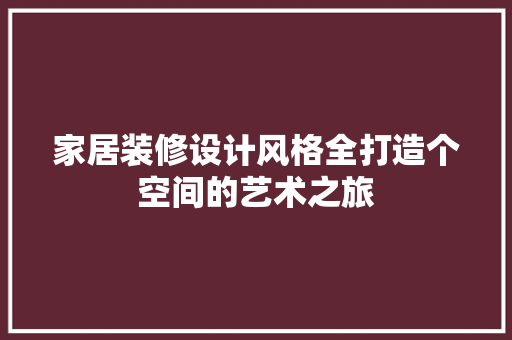 家居装修设计风格全打造个空间的艺术之旅  第1张