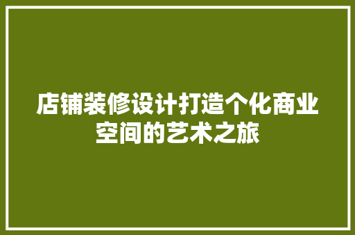 店铺装修设计打造个化商业空间的艺术之旅  第1张