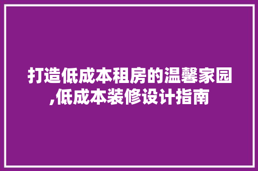 打造低成本租房的温馨家园,低成本装修设计指南