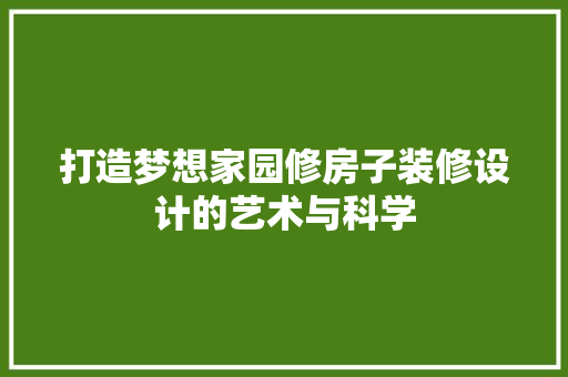 打造梦想家园修房子装修设计的艺术与科学