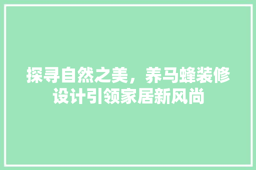 探寻自然之美，养马蜂装修设计引领家居新风尚