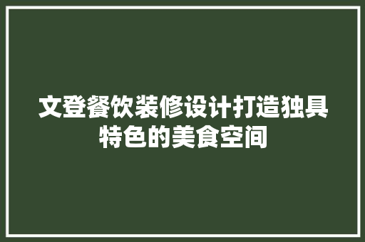 文登餐饮装修设计打造独具特色的美食空间  第1张
