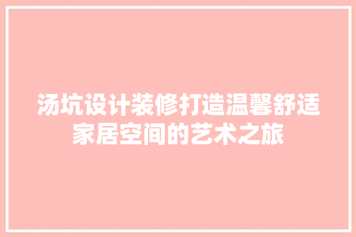 汤坑设计装修打造温馨舒适家居空间的艺术之旅  第1张