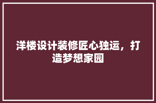 洋楼设计装修匠心独运，打造梦想家园