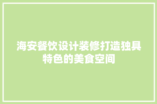 海安餐饮设计装修打造独具特色的美食空间