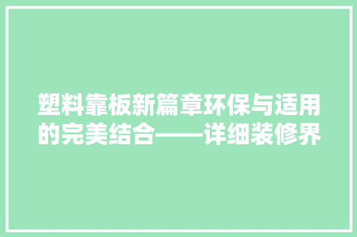 塑料靠板新篇章环保与适用的完美结合——详细装修界的新宠  第1张