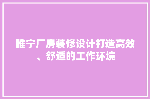 睢宁厂房装修设计打造高效、舒适的工作环境