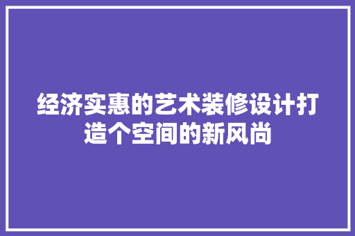 经济实惠的艺术装修设计打造个空间的新风尚