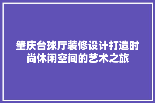肇庆台球厅装修设计打造时尚休闲空间的艺术之旅