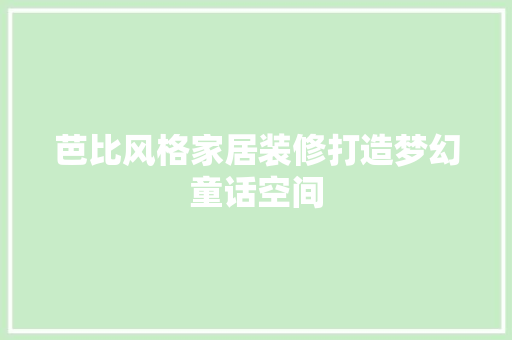 芭比风格家居装修打造梦幻童话空间  第1张