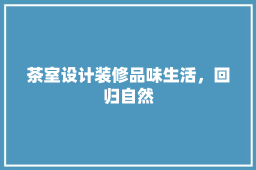 茶室设计装修品味生活，回归自然  第1张