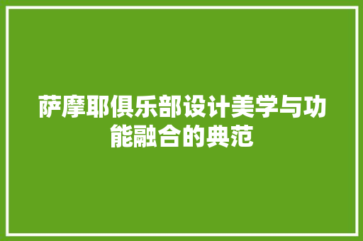 萨摩耶俱乐部设计美学与功能融合的典范