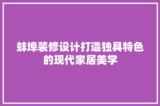蚌埠装修设计打造独具特色的现代家居美学
