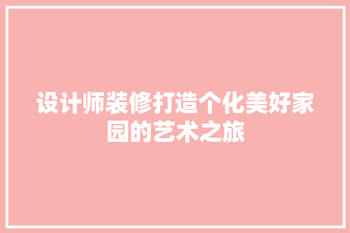 设计师装修打造个化美好家园的艺术之旅  第1张
