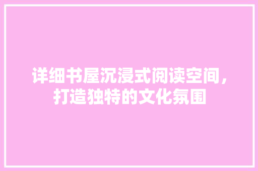 详细书屋沉浸式阅读空间，打造独特的文化氛围  第1张