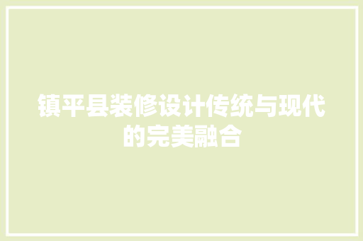镇平县装修设计传统与现代的完美融合