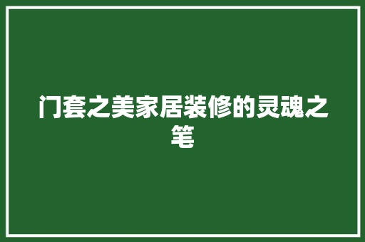 门套之美家居装修的灵魂之笔