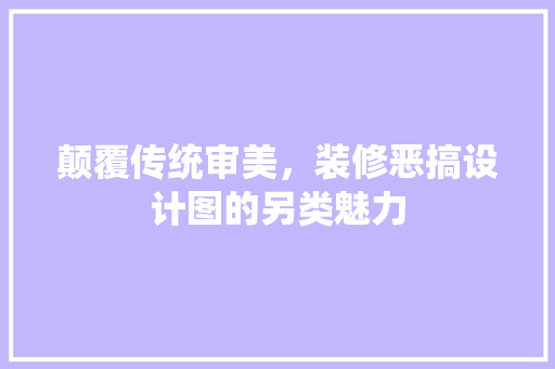 颠覆传统审美，装修恶搞设计图的另类魅力