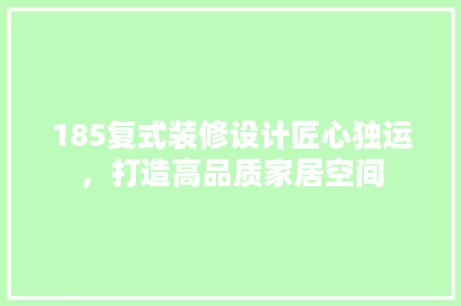 185复式装修设计匠心独运，打造高品质家居空间  第1张