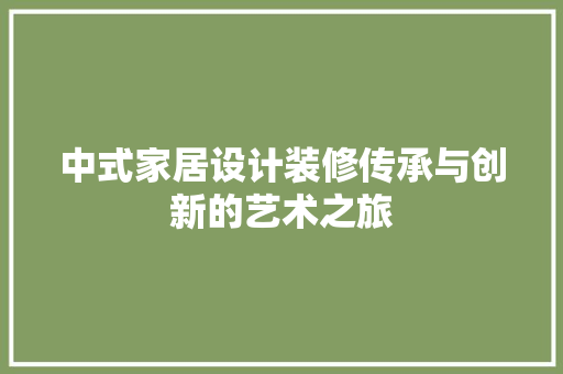 中式家居设计装修传承与创新的艺术之旅